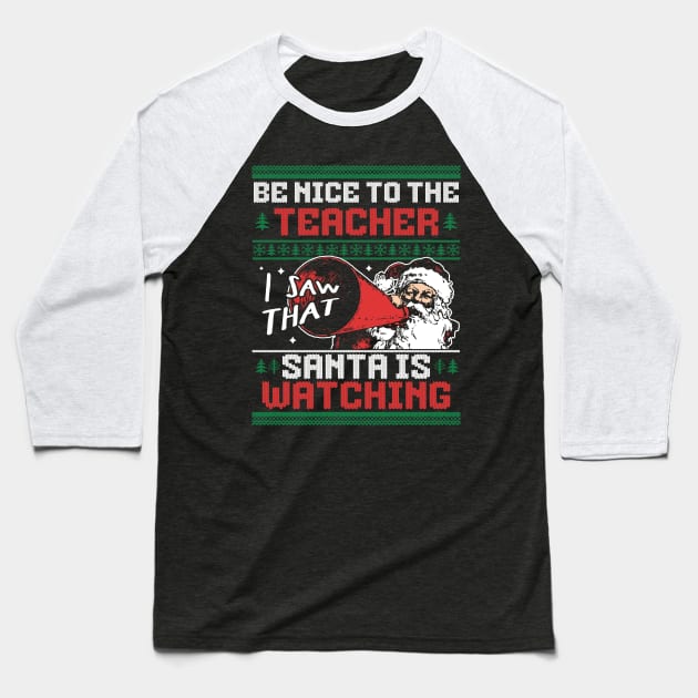 Be Nice to the Teacher Santa is Watching Ugly Xmas Sweater Baseball T-Shirt by OrangeMonkeyArt